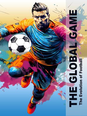 cover image of The Global Game--The Evolution of Football